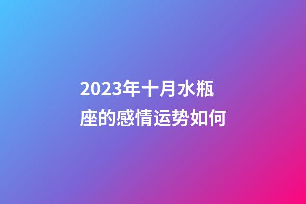 2023年十月水瓶座的感情运势如何-第1张-星座运势-玄机派