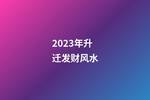 2023年升迁发财风水