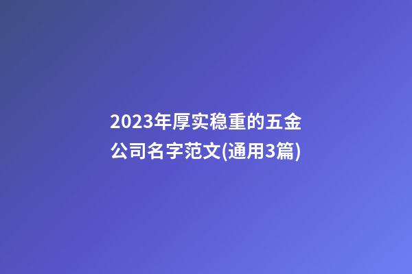 2023年厚实稳重的五金公司名字范文(通用3篇)-第1张-公司起名-玄机派