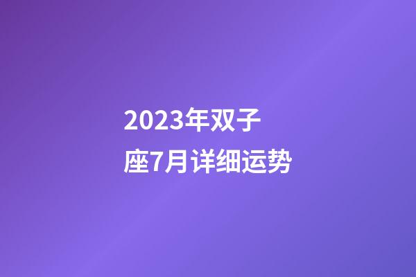 2023年双子座7月详细运势-第1张-星座运势-玄机派