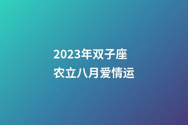 2023年双子座农立八月爱情运-第1张-星座运势-玄机派