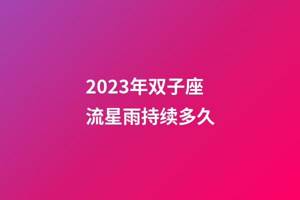 2023年双子座流星雨持续多久-第1张-星座运势-玄机派