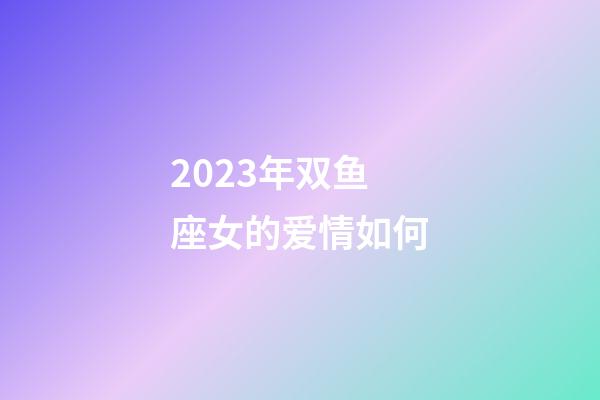 2023年双鱼座女的爱情如何-第1张-星座运势-玄机派