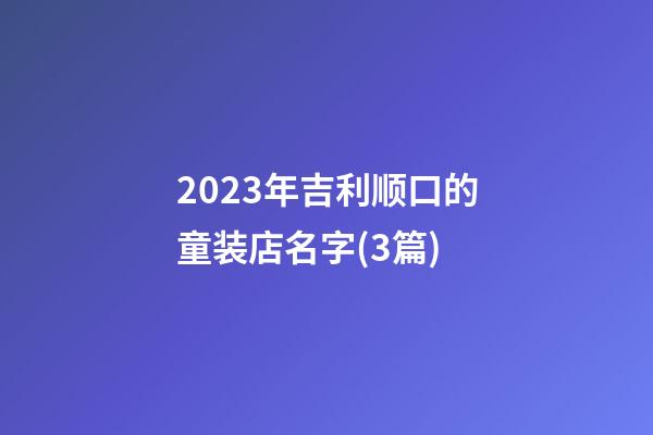 2023年吉利顺口的童装店名字(3篇)-第1张-店铺起名-玄机派