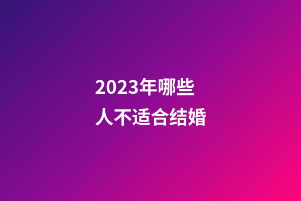 2023年哪些人不适合结婚