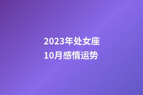 2023年处女座10月感情运势-第1张-星座运势-玄机派