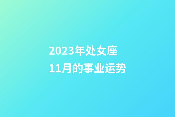 2023年处女座11月的事业运势-第1张-星座运势-玄机派