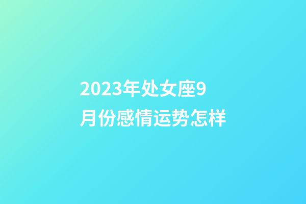 2023年处女座9月份感情运势怎样-第1张-星座运势-玄机派
