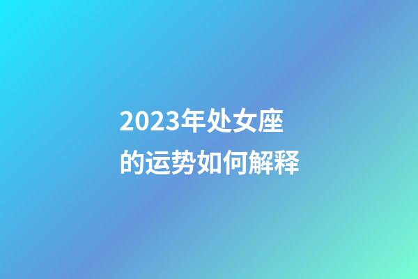 2023年处女座的运势如何解释-第1张-星座运势-玄机派