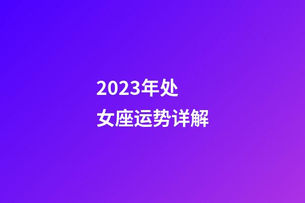 2023年处女座运势详解-第1张-星座运势-玄机派