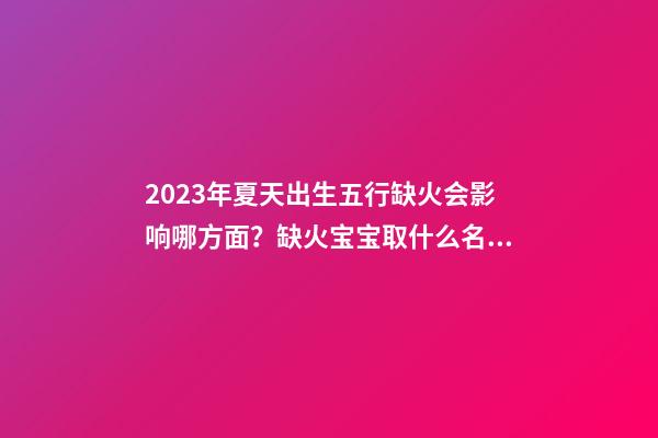 2023年夏天出生五行缺火会影响哪方面？缺火宝宝取什么名字吉利？