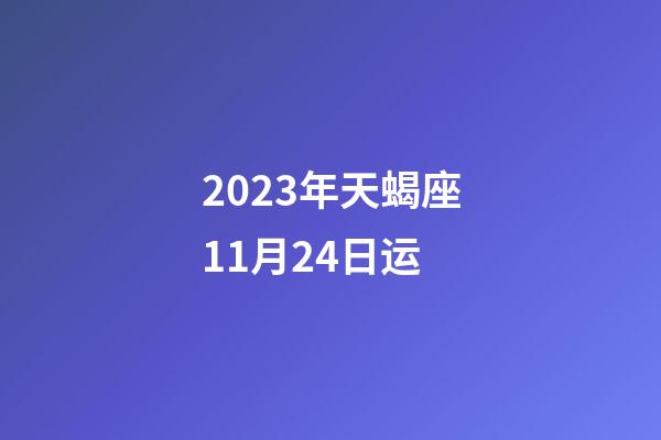 2023年天蝎座11月24日运-第1张-星座运势-玄机派