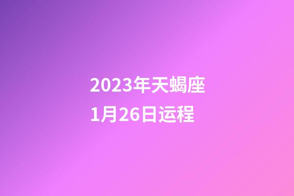 2023年天蝎座1月26日运程-第1张-星座运势-玄机派