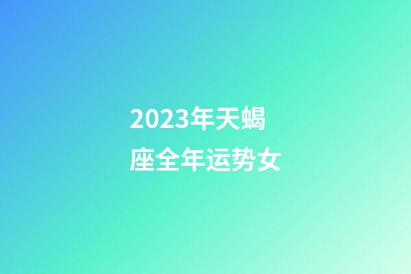 2023年天蝎座全年运势女-第1张-星座运势-玄机派