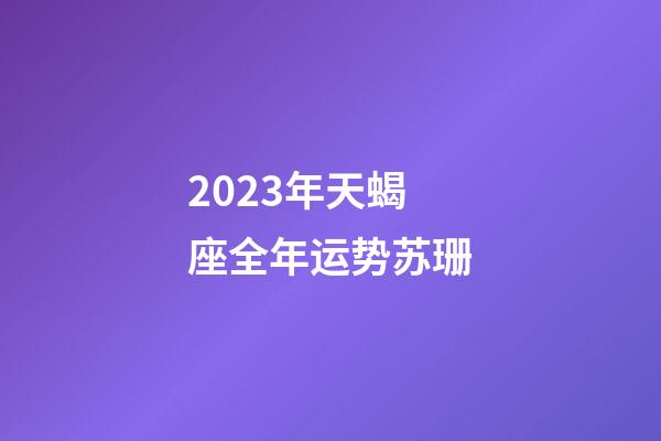 2023年天蝎座全年运势苏珊-第1张-星座运势-玄机派