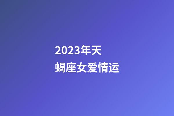 2023年天蝎座女爱情运-第1张-星座运势-玄机派