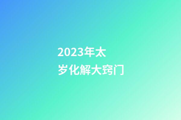 2023年太岁化解大窍门