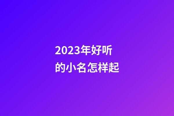 2023年好听的小名怎样起