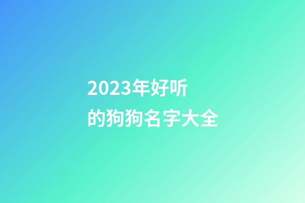 2023年好听的狗狗名字大全