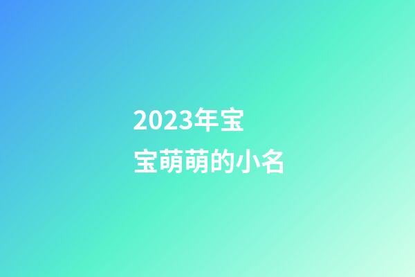 2023年宝宝萌萌的小名