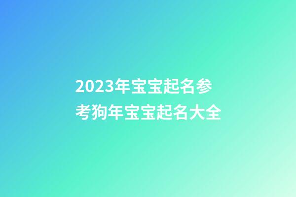 2023年宝宝起名参考狗年宝宝起名大全