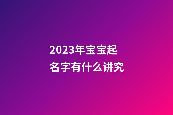 2023年宝宝起名字有什么讲究