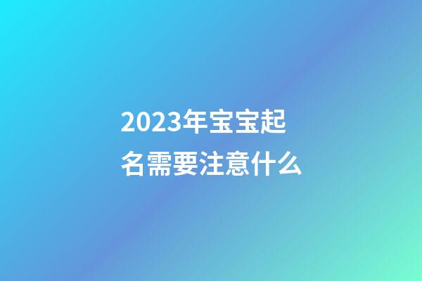 2023年宝宝起名需要注意什么