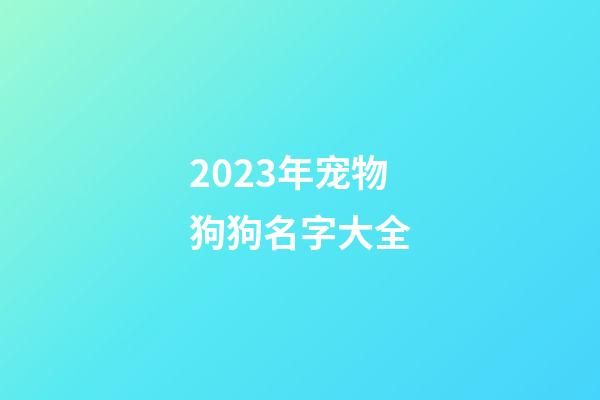 2023年宠物狗狗名字大全