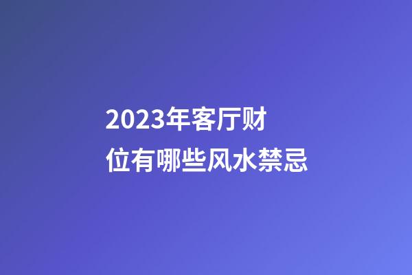 2023年客厅财位有哪些风水禁忌