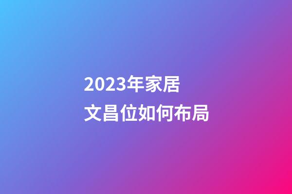 2023年家居文昌位如何布局
