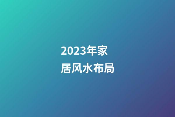 2023年家居风水布局
