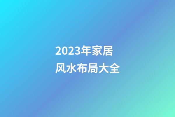 2023年家居风水布局大全