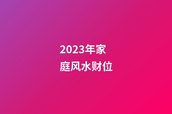 2023年家庭风水财位