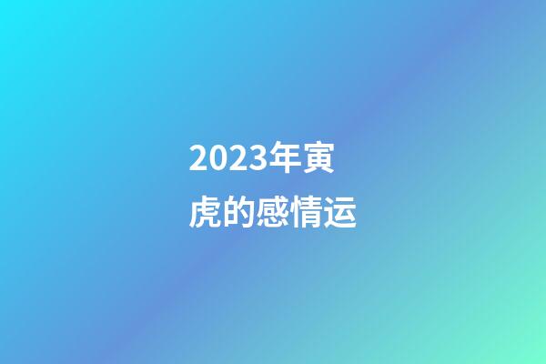2023年寅虎的感情运