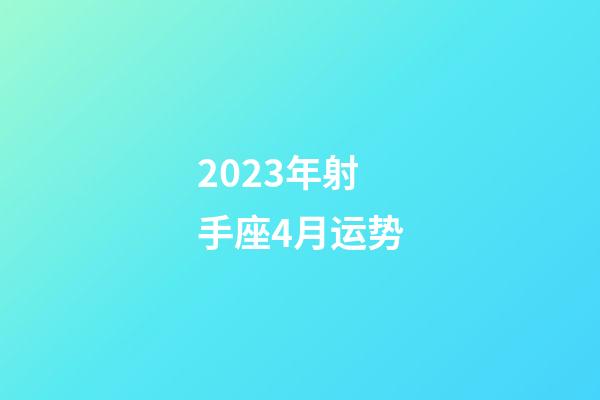 2023年射手座4月运势-第1张-星座运势-玄机派
