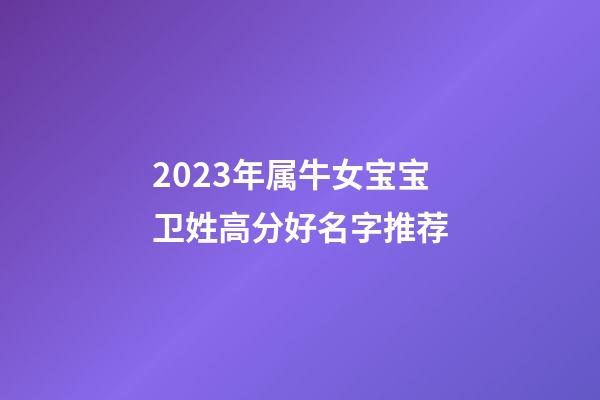 2023年属牛女宝宝卫姓高分好名字推荐