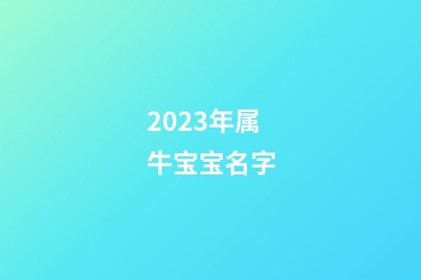 2023年属牛宝宝名字