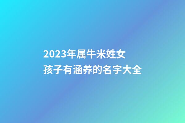 2023年属牛米姓女孩子有涵养的名字大全