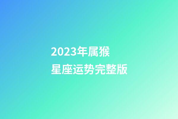 2023年属猴星座运势完整版-第1张-星座运势-玄机派