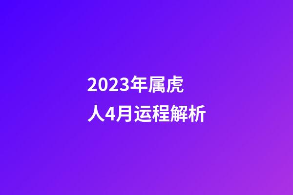 2023年属虎人4月运程解析