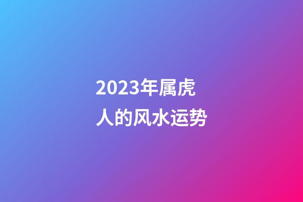 2023年属虎人的风水运势