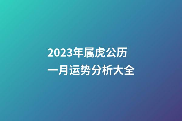 2023年属虎公历一月运势分析大全