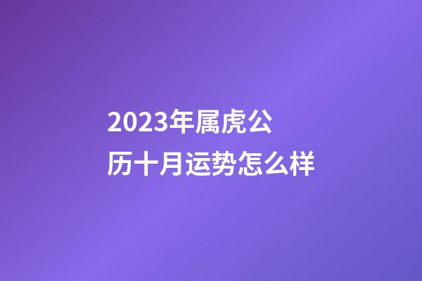 2023年属虎公历十月运势怎么样