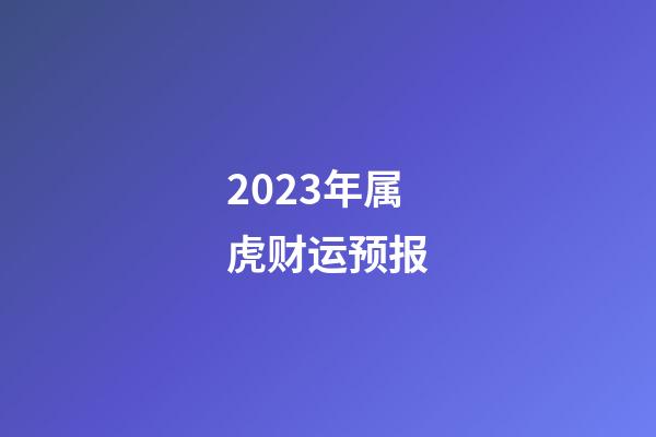2023年属虎财运预报
