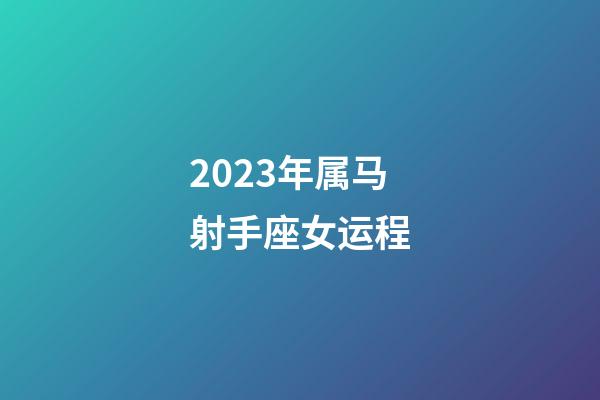 2023年属马射手座女运程-第1张-星座运势-玄机派