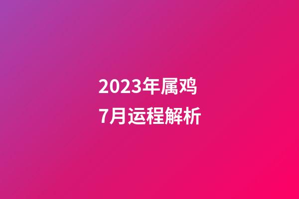 2023年属鸡7月运程解析