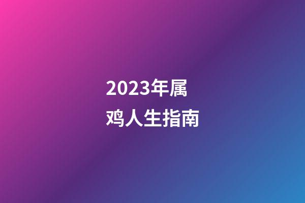 2023年属鸡人生指南