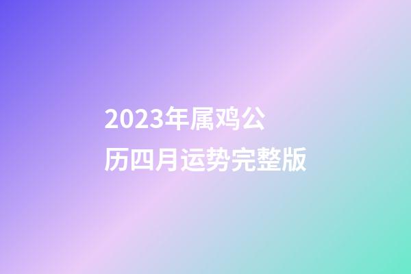 2023年属鸡公历四月运势完整版