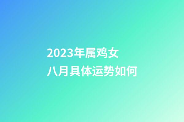 2023年属鸡女八月具体运势如何