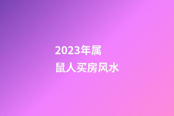 2023年属鼠人买房风水